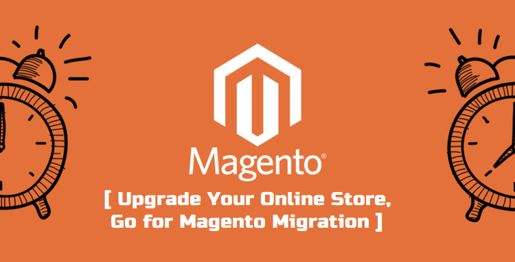 Upgrade Your Online Store, Go for Magento Migration