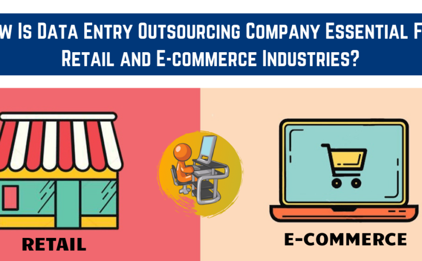 How Is Data Entry Outsourcing Company Essential For Retail and E-commerce Industries?