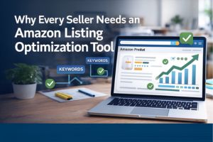 Why Every Seller Needs an Amazon Listing Optimization Tool